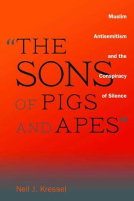 The Sons of Pigs and Apes: Muslim Antisemitism and the Conspiracy of Silence (HC) (2012)