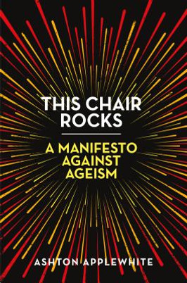 This Chair Rocks: A Manifesto Against Ageism (HC) (2019)