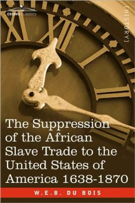 The Suppression of the African Slave Trade to the United States of America 1638-1870