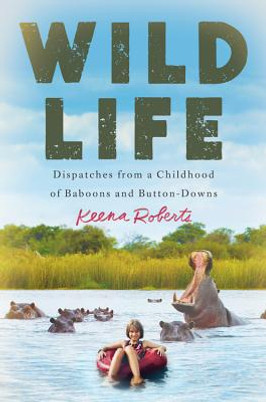 Wild Life: Dispatches from a Childhood of Baboons and Button-Downs (HC) (2019)