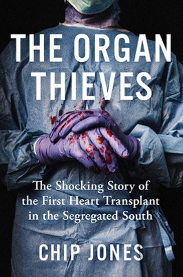 The Organ Thieves: The Shocking Story of the First Heart Transplant in the Segregated South (PB) (2022)