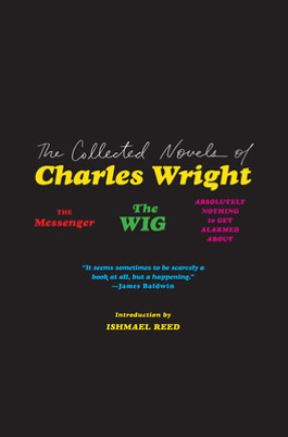 The Collected Novels of Charles Wright: The Messenger, the Wig, and Absolutely Nothing to Get Alarmed about (PB) (2019)