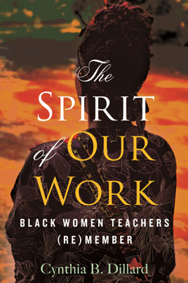 The Spirit of Our Work: Black Women Teachers (Re)Member (HC) (2021)