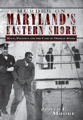 Murder on Maryland's Eastern Shore: Race, Politics and the Case of Orphan Jones (PB) (2006)