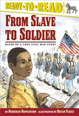 From Slave to Soldier: Based on a True Civil War Story (Ready-To-Read Level 3) (HC) (2005)