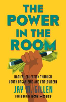 The Power in the Room: Radical Education Through Youth Organizing and Employment (PB) (2019)