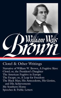 William Wells Brown: Clotel & Other Writings (Loa #247): Narrative of W. W. Brown, a Fugitive Slave / Clotel; Or, the President's / American Fugitive #247 (HC) (2014)