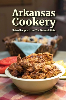 Arkansas Cookery: Retro Recipes from The Natural State (PB) (2021)