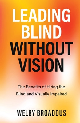 Leading Blind without Vision: The Benefits of Hiring the Blind and Visually Impaired (PB) (2021)