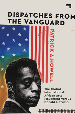 Dispatches from the Vanguard: The Global International African Arts Movement Versus Donald J. Trump (PB) (2020)