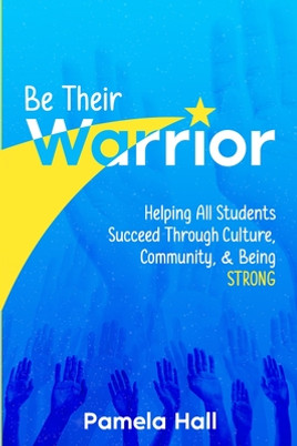 Be Their Warrior: Helping All Students Succeed Through Culture, Community, & Being STRONG (PB) (2022)