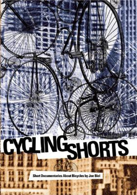 Cycling Shorts: Short Documentaries about Bicycles by Joe Biel (2012)