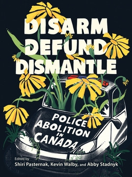 Disarm, Defund, Dismantle: Police Abolition in Canada (PB) (2022)