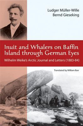 Inuit and Whalers on Baffin Island Through German Eyes: Wilhelm Weike's Arctic Journal and Letters (1883-84) (PB) (2011)
