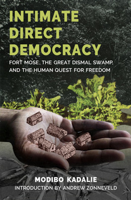 Intimate Direct Democracy: Fort Mose, the Great Dismal Swamp, and the Human Quest for Freedom (PB) (2022)