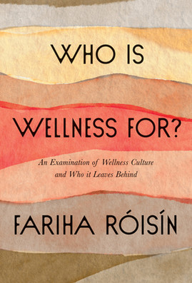 Who Is Wellness For?: An Examination of Wellness Culture and Who It Leaves Behind (HC) (2022)