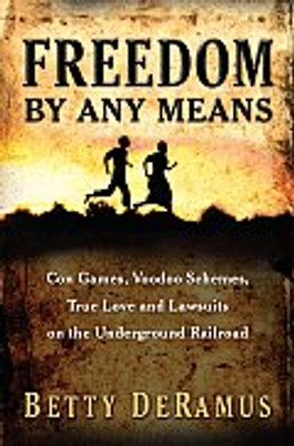 Freedom by Any Means: Con Games, Voodoo Schemes, True Love and Lawsuits on the Underground Railroad
