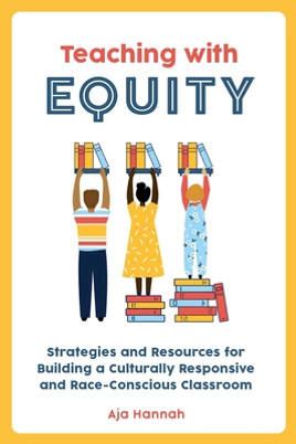 Teaching with Equity: Strategies and Resources for Building a Culturally Responsive and Race-Conscious Classroom (PB) (2022)