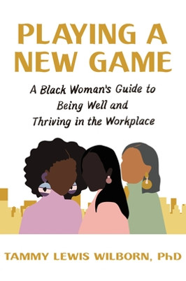 Playing a New Game: A Black Woman's Guide to Being Well and Thriving in the Workplace (HC) (2022)