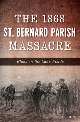 The 1868 St. Bernard Parish Massacre: Blood in the Cane Fields (PB) (2017)