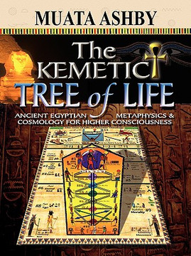 The Kemetic Tree of Life Ancient Egyptian Metaphysics and Cosmology for Higher Consciousness (PB) (2008)