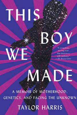 This Boy We Made: A Memoir of Motherhood, Genetics, and Facing the Unknown (PB) (2023)