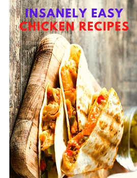 Insanely Easy Chicken Recipes: Plan Quick and Easy Meals, Soups, Chili, Indian, Thai, and More! (PB) (2022)
