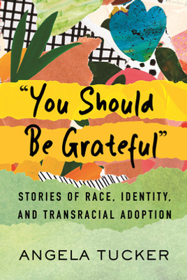 You Should Be Grateful: Stories of Race, Identity, and Transracial Adoption (HC) (2023)