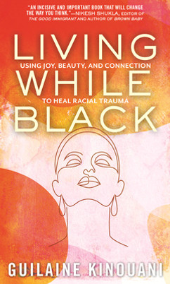 Living While Black: Using Joy, Beauty, and Connection to Heal Racial Trauma (PB) (2023)