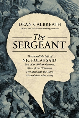 The Sergeant: The Incredible Life of Nicholas Said: Son of an African General, Slave of the Ottomans, Free Man with the Tsars, Hero (HC) (2023)