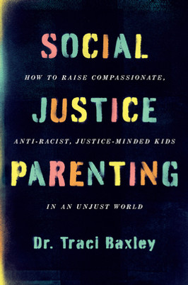 Social Justice Parenting: How to Raise Compassionate, Anti-Racist, Justice-Minded Kids in an Unjust World (PB) (2023)