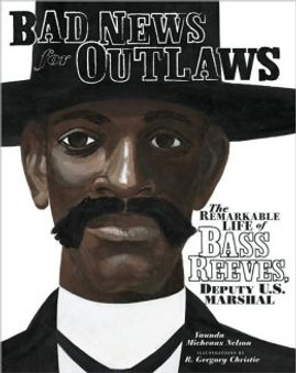 Bad News for Outlaws: The Remarkable Life of Bass Reeves, Deputy U.S. Marshal