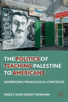 The Politics of Teaching Palestine to Americans: Addressing Pedagogical Strategies (PB) (2013)