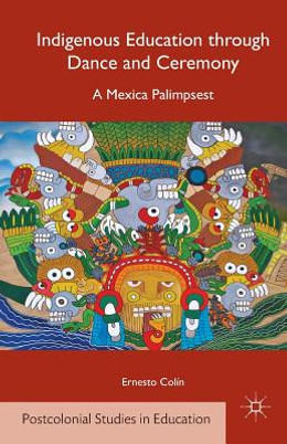 Indigenous Education Through Dance and Ceremony: A Mexica Palimpsest (PB) (2014)