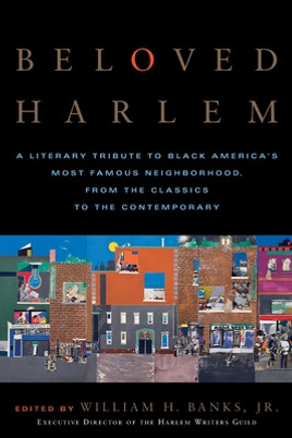 Beloved Harlem: A Literary Tribute to Black America's Most Famous Neighborhood, from the Classics to the Contemporary (PB) (2005)