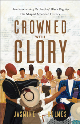Crowned with Glory: How Proclaiming the Truth of Black Dignity Has Shaped American History (PB) (2023)