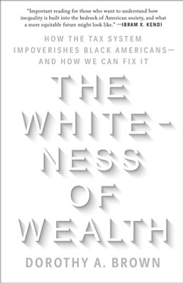 The Whiteness of Wealth: How the Tax System Impoverishes Black Americans--And How We Can Fix It (PB) (2022)