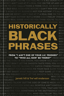 Historically Black Phrases: From I Ain't One of Your Lil' Friends to Who All Gon' Be There? (HC) (2023)