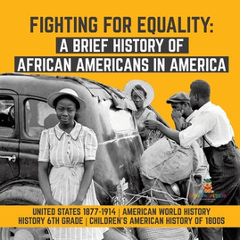 Fighting for Equality: A Brief History of African Americans in America United States 1877-1914 American World History History 6th Grade Child (PB) (2020)