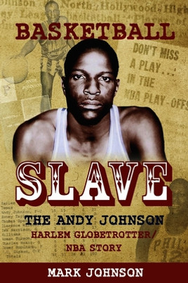 Basketball Slave: The Andy Johnson Harlem Globetrotter/NBA Story (PB) (2023)