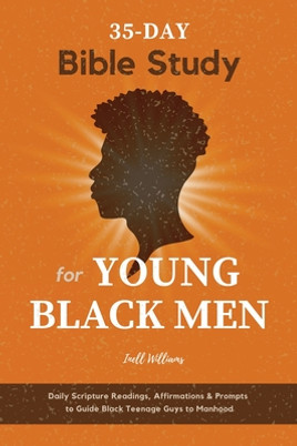 35-Day Bible Study for Young Black Men: Daily Scripture Readings, Affirmations & Prompts to Guide Black Teenage Guys to Manhood (PB) (2023)