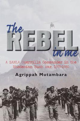 The Rebel in Me: A Zanla Guerrilla Commander in the Rhodesian Bush War, 1974-1980 (PB) (2014)
