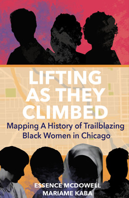 Lifting as They Climbed: Mapping a History of Trailblazing Black Women in Chicago (PB) (2023)