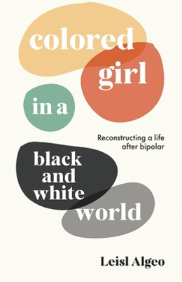 Colored Girl in a Black and White World: Reconstructing a life after bipolar (PB) (2023)