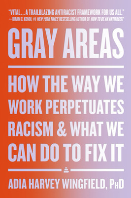 Gray Areas: How the Way We Work Perpetuates Racism and What We Can Do to Fix It (HC) (2023)