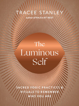  The Luminous Self: Sacred Yogic Practices and Rituals to Remember Who You Are