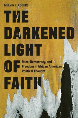 The Darkened Light of Faith: Race, Democracy, and Freedom in African American Political Thought (HC) (2023)