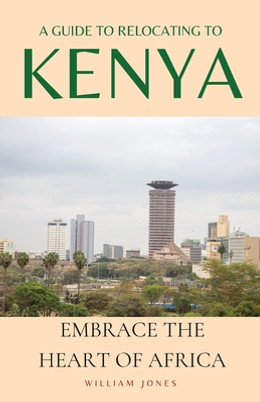 A Guide to Relocating to Kenya: Embrace the Heart of Africa (PB) (2023)