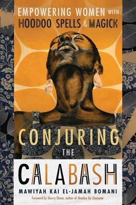 Conjuring the Calabash: Empowering Women with Hoodoo Spells & Magick (PB) (2023)