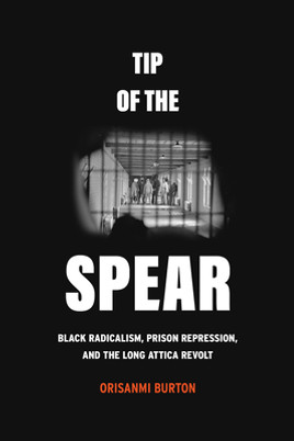 Tip of the Spear: Black Radicalism, Prison Repression, and the Long Attica Revolt (PB) (2023)